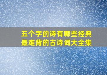 五个字的诗有哪些经典最难背的古诗词大全集