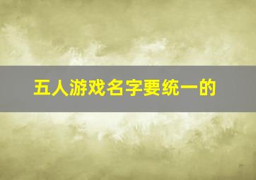 五人游戏名字要统一的