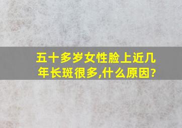 五十多岁女性脸上近几年长斑很多,什么原因?