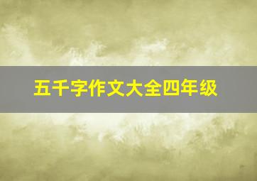 五千字作文大全四年级