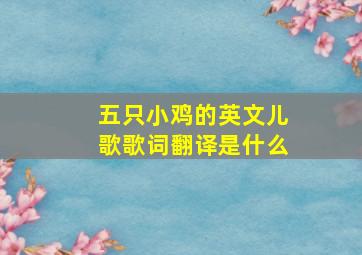 五只小鸡的英文儿歌歌词翻译是什么