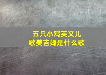 五只小鸡英文儿歌美吉姆是什么歌