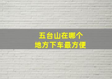 五台山在哪个地方下车最方便