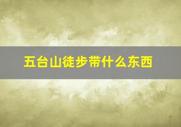 五台山徒步带什么东西