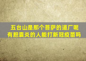 五台山是那个菩萨的道厂呢有胆囊炎的人能打新冠疫苗吗