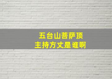 五台山菩萨顶主持方丈是谁啊