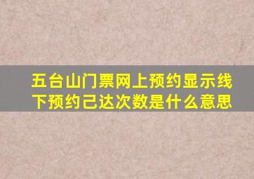 五台山门票网上预约显示线下预约己达次数是什么意思