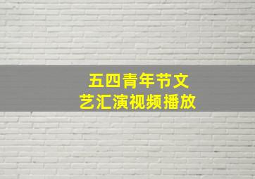 五四青年节文艺汇演视频播放