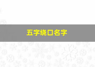 五字绕口名字