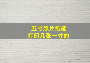 五寸照片纸能打印几张一寸的