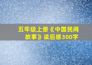 五年级上册《中国民间故事》读后感300字