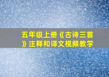 五年级上册《古诗三首》注释和译文视频教学