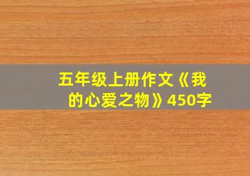 五年级上册作文《我的心爱之物》450字