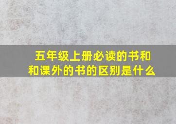 五年级上册必读的书和和课外的书的区别是什么