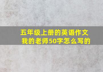 五年级上册的英语作文我的老师50字怎么写的