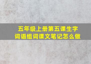 五年级上册第五课生字词语组词课文笔记怎么做