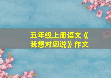 五年级上册语文《我想对您说》作文