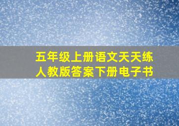 五年级上册语文天天练人教版答案下册电子书