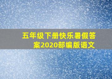 五年级下册快乐暑假答案2020部编版语文