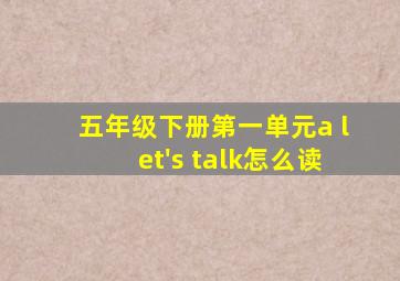 五年级下册第一单元a let's talk怎么读