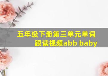 五年级下册第三单元单词跟读视频abb baby