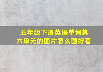 五年级下册英语单词第六单元的图片怎么画好看