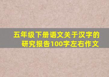 五年级下册语文关于汉字的研究报告100字左右作文