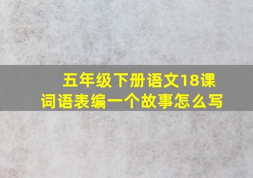 五年级下册语文18课词语表编一个故事怎么写