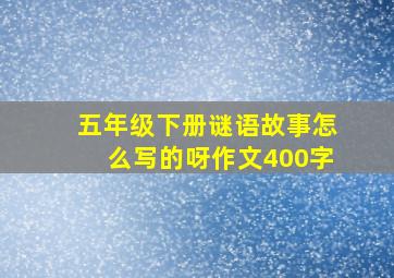 五年级下册谜语故事怎么写的呀作文400字