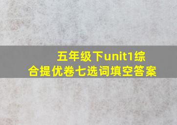 五年级下unit1综合提优卷七选词填空答案