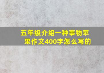 五年级介绍一种事物苹果作文400字怎么写的