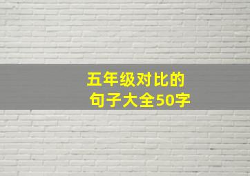 五年级对比的句子大全50字