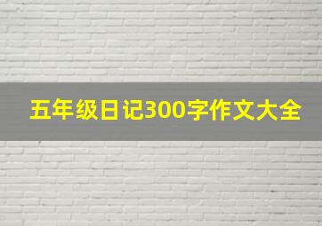 五年级日记300字作文大全