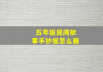 五年级民间故事手抄报怎么画