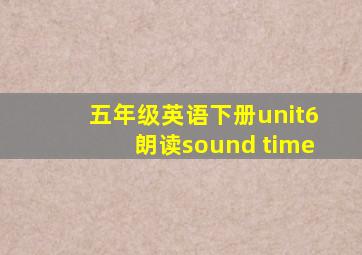 五年级英语下册unit6朗读sound time