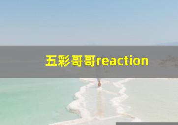 五彩哥哥reaction