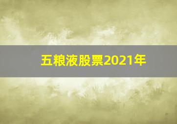 五粮液股票2021年