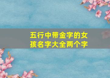 五行中带金字的女孩名字大全两个字