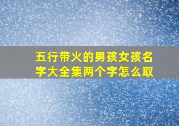 五行带火的男孩女孩名字大全集两个字怎么取