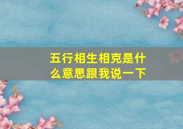 五行相生相克是什么意思跟我说一下