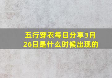 五行穿衣每日分享3月26日是什么时候出现的