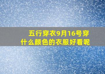 五行穿衣9月16号穿什么颜色的衣服好看呢