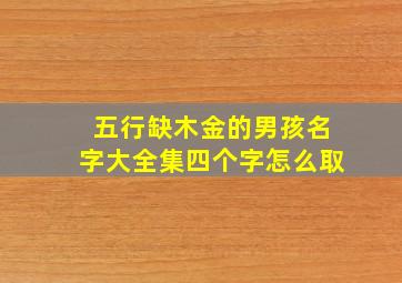 五行缺木金的男孩名字大全集四个字怎么取