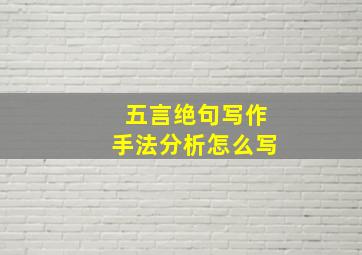 五言绝句写作手法分析怎么写