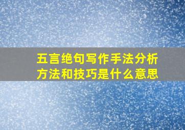 五言绝句写作手法分析方法和技巧是什么意思