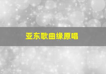 亚东歌曲缘原唱