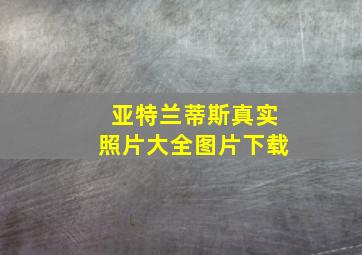 亚特兰蒂斯真实照片大全图片下载