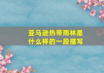 亚马逊热带雨林是什么样的一段描写