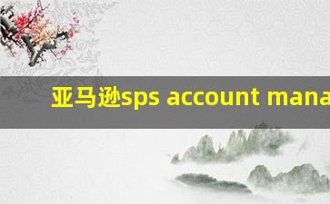 亚马逊sps account manager