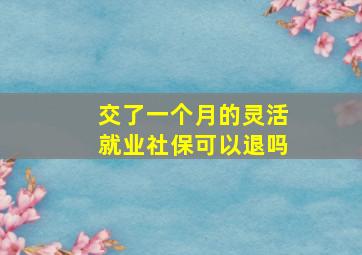 交了一个月的灵活就业社保可以退吗